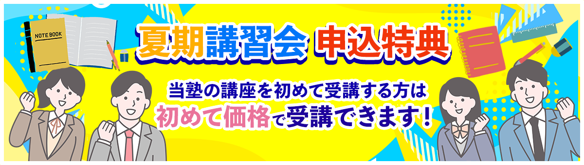 夏期講習会申込特典 当塾の講座を初めて受講する方は初めて価格で受講できます！初めて価格の詳細はコース案内をご覧ください。