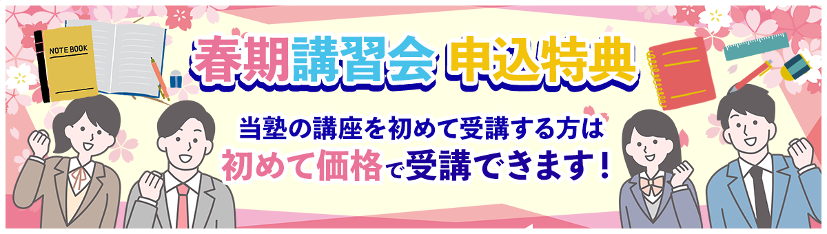 春期講習会申込特典 当塾の講座を初めて受講する方は初めて価格で受講できます！初めて価格の詳細はコース案内をご覧ください。